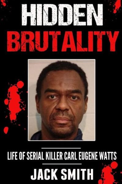 Cover for Jack Smith · Hidden Brutality : Life of Serial Killer Carl Eugene Watts (Paperback Bog) (2016)