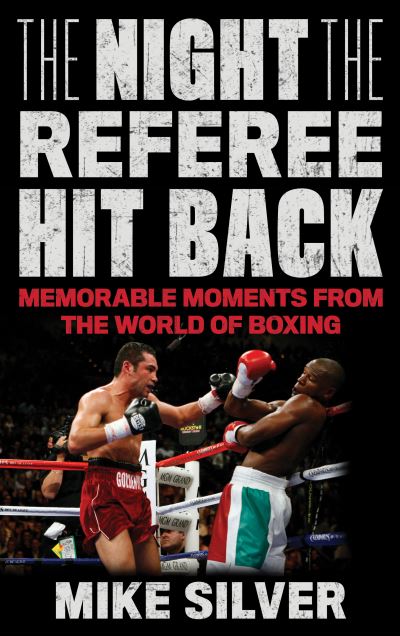 Cover for Mike Silver · The Night the Referee Hit Back: Memorable Moments from the World of Boxing (Gebundenes Buch) (2020)