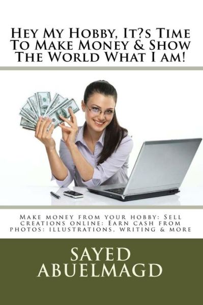 Cover for Sayed Ibrahim Abuelmagd DM · Hey My Hobby, It's Time To Make Money &amp; Show The World What I am! (Paperback Book) (2016)