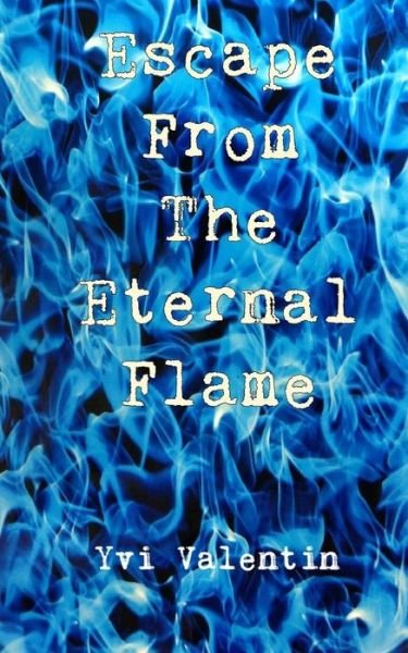 Cover for Yvi Valentin · Escape From The Eternal Flame (Paperback Book) (2017)