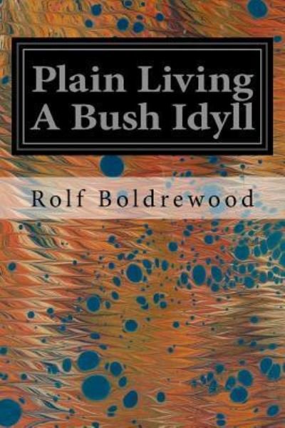 Cover for Rolf Boldrewood · Plain Living a Bush Idyll (Paperback Book) (2017)