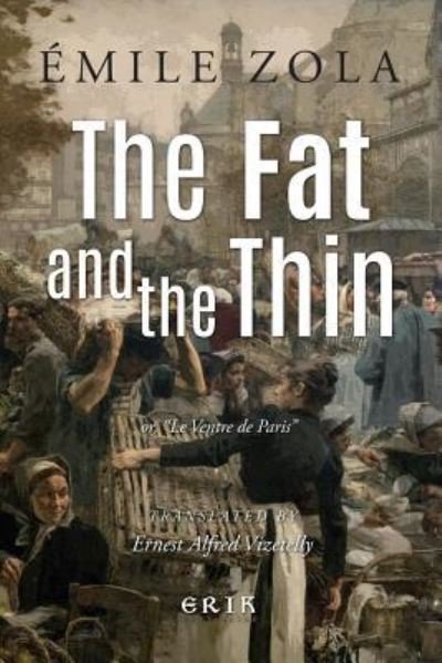 The Fat and the Thin - Emile Zola - Livros - Createspace Independent Publishing Platf - 9781546311904 - 26 de abril de 2017