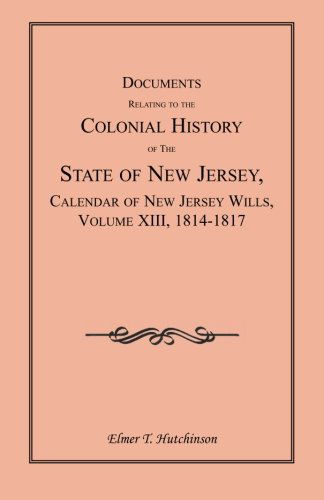 Cover for Elmer T. Hutchinson · Documents Relating to the Colonial History of the State of New Jersey, Calendar of New Jersey Wills, Volume Xiii, 1814-1817 (Paperback Book) (2009)