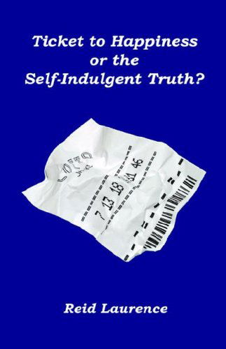 Cover for Reid Laurence · Ticket to Happiness or the Self-indulgent Truth? (Paperback Book) (2006)