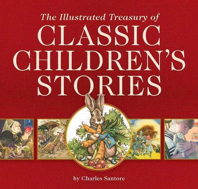 Cover for Charles Santore · The Illustrated Treasury of Classic Children's Stories: Featuring 14 Classic Children's Books Illustrated by Charles Santore, acclaimed illustrator - Charles Santore Children's Classics (Hardcover Book) (2019)