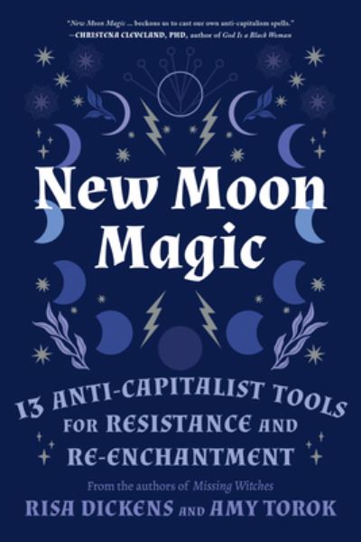 New Moon Magic: 13 Anti-Capitalist Tools for Resistance and Re-Enchantment - Risa Dickens - Books - North Atlantic Books,U.S. - 9781623177904 - September 12, 2023