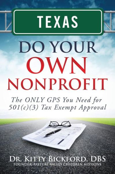 Texas Do Your Own Nonprofit: the Only Gps You Need for 501c3 Tax Exempt Approval (Volume 43) - Dr. Kitty Bickford - Books - Chalfant Eckert Publishing - 9781633080904 - July 19, 2014