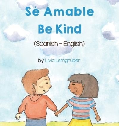 Cover for Livia Lemgruber · Be Kind (Spanish-English): Se Amable - Language Lizard Bilingual Living in Harmony (Hardcover Book) (2021)