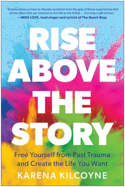 Cover for Karena Kilcoyne · Rise Above the Story: Free Yourself from Past Trauma and Create the Life You Want (Hardcover Book) (2024)