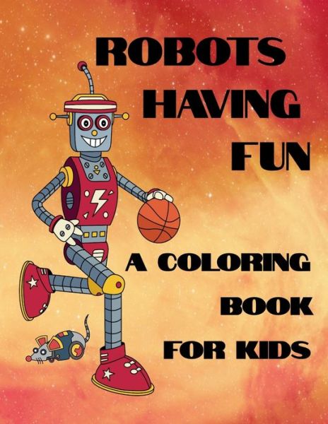 Cover for Curly Pug Tails Press · Robots Having Fun A Coloring Book For Kids (Pocketbok) (2019)