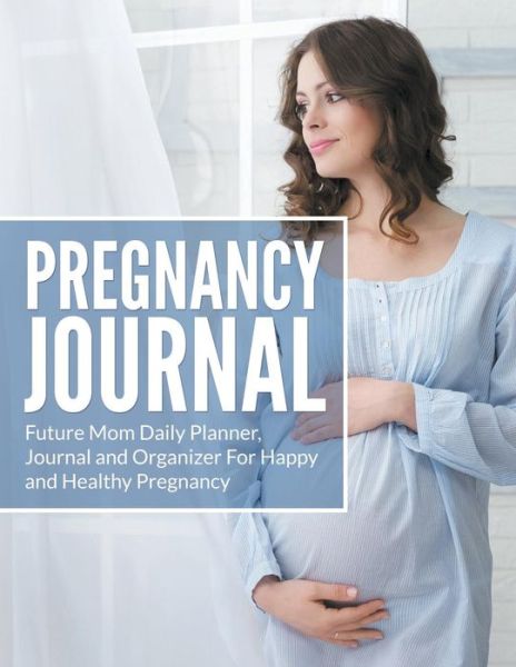 Cover for Dale Blake · Pregnancy Journal: Future Mom Daily Planner, Journal and Organizer for Happy and Healthy Pregnancy (Paperback Book) (2015)