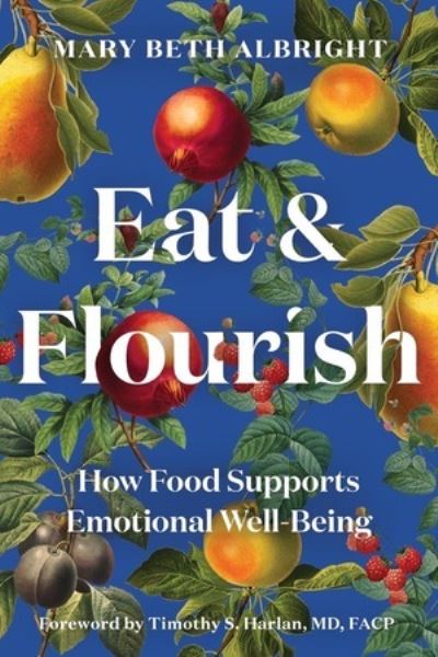 Eat & Flourish: How Food Supports Emotional Well-Being - Mary Beth Albright - Books - WW Norton & Co - 9781682686904 - January 6, 2023