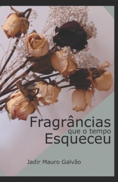 Cover for Jadir Mauro Galvao · Fragrancias que o tempo esqueceu (Paperback Book) (2019)