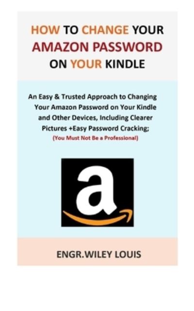 Cover for Engr. Wiley Louis · How to Change Your Amazon Password on Your Kindle (Paperback Book) (2019)