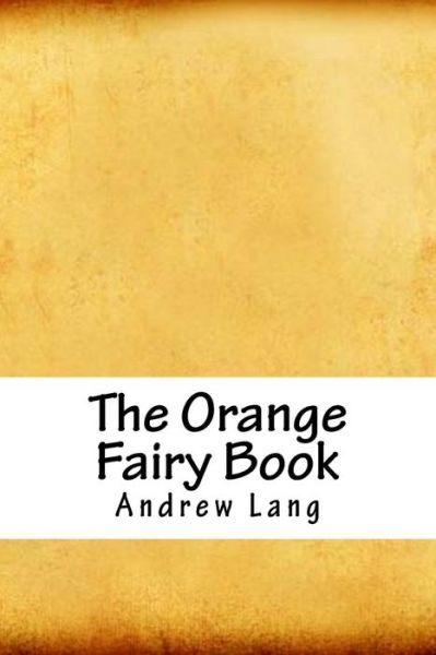 The Orange Fairy Book - Andrew Lang - Böcker - Createspace Independent Publishing Platf - 9781718626904 - 5 maj 2018