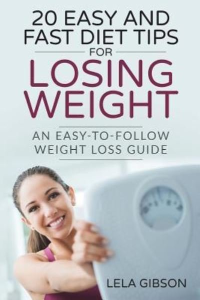 Cover for Lela Gibson · 20 Easy and Fast Diet Tips for Losing Weight (Paperback Book) (2018)
