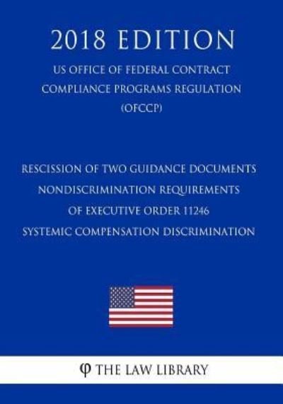 Cover for The Law Library · Rescission of Two Guidance Documents - Nondiscrimination Requirements of Executive Order 11246 - Systemic Compensation Discrimination (Us Office of Federal Contract Compliance Programs Regulation) (Ofccp) (2018 Edition) (Taschenbuch) (2018)
