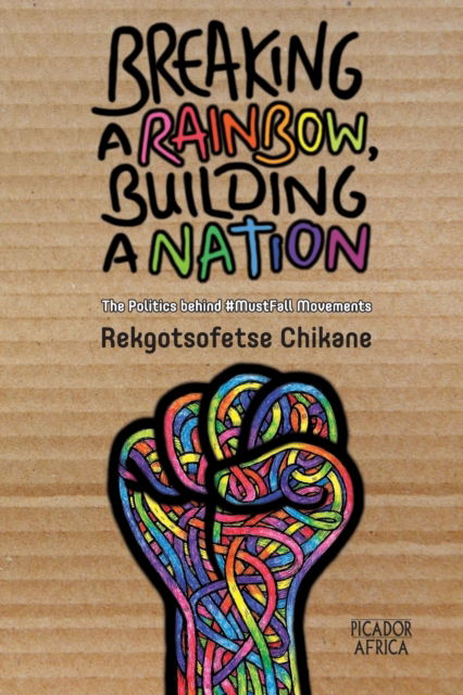 Cover for Rekgotsofetse Chikane · Breaking a Rainbow, Building a Nation : The Politics Behind #MustFall Movements (Paperback Book) (2018)