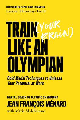 Train (Your Brain) Like An Olympian: Gold Medal Techniques to Unleash Your Potential At Work - Jean Francois Menard - Livros - ECW Press,Canada - 9781770415904 - 26 de janeiro de 2021