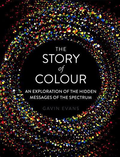 Cover for Gavin Evans · The Story of Colour: An Exploration of the Hidden Messages of the Spectrum (Hardcover Book) (2017)