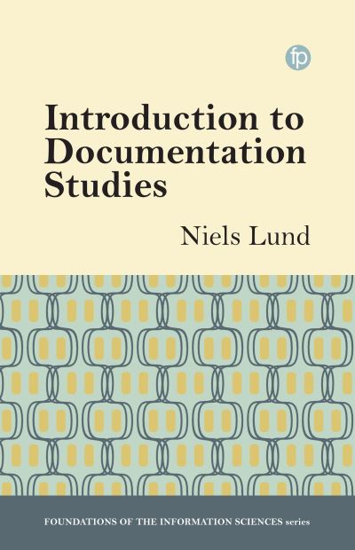 Cover for Niels Windfeld Lund · Introduction to Documentation Studies - Foundations of the Information Sciences (Hardcover Book) (2024)