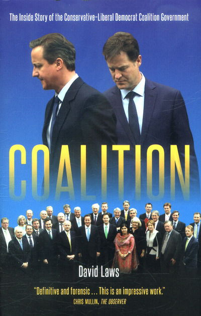 Coalition: The Inside Story of the Conservative-Liberal Democrat Coalition Government - David Laws - Books - Biteback Publishing - 9781785901904 - March 3, 2017