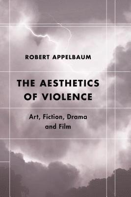 Cover for Appelbaum, Robert, Professor Emeritus of Eng · The Aesthetics of Violence: Art, Fiction, Drama and Film (Pocketbok) (2019)