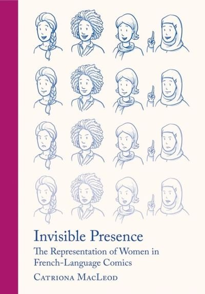 Cover for MacLeod, Catriona (University of London Institute in Paris) · Invisible Presence: The Representation of Women in French-Language Comics (Hardcover Book) [New edition] (2021)