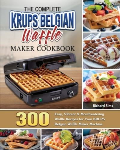 Cover for Richard Sims · The Complete KRUPS Belgian Waffle Maker Cookbook (Paperback Book) (2020)
