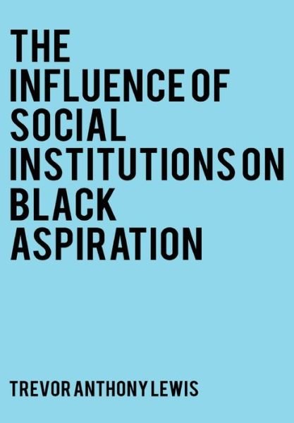 Cover for Trevor Anthony Lewis · The Influence of Social Institutions on Black Aspirations (Inbunden Bok) (2021)
