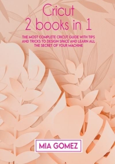 Cover for Mia Gomez · Cricut: The Most Complete Cricut Guide With Tips and Tricks To Design Space and Learn All The secret Of Your Machine (Paperback Book) (2021)