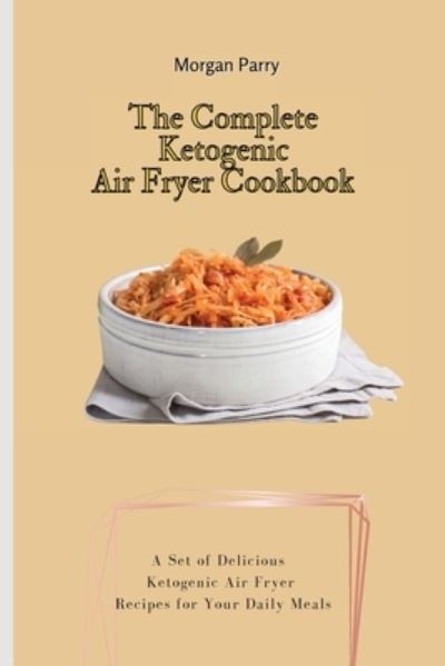 Cover for Morgan Parry · The Complete Ketogenic Air Fryer Cookbook (Paperback Book) (2021)