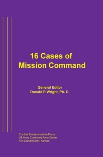 Cover for Wright Combat Studies Institute Press · 16 Cases of Mission Command (Hardcover Book) (2013)