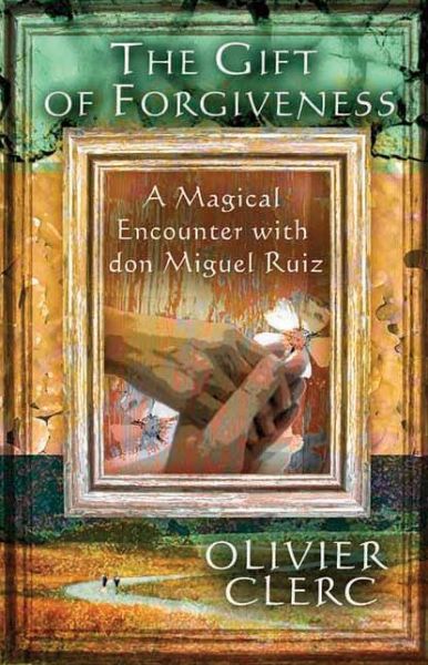 Cover for Olivier Clerc · The Gift of Forgiveness: A Magical Encounter with don Miguel Ruiz (Paperback Book) (2010)