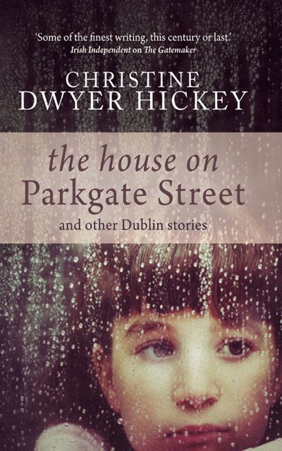 Cover for Christine Dwyer Hickey · The House on Parkgate Street &amp; Other Dublin Stories (Paperback Book) (2014)