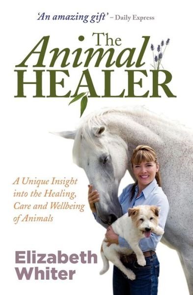 Cover for Elizabeth Whiter · The Animal Healer: A Unique Insight into the Healing, Care and Wellbeing of Animals (Taschenbuch) (2010)