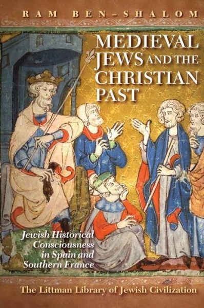 Cover for Ram Ben-shalom · Medieval Jews and the Christian Past: Jewish Historical Consciousness in Spain and Southern France (Jewish Cultural Studies) (Hardcover bog) (2015)