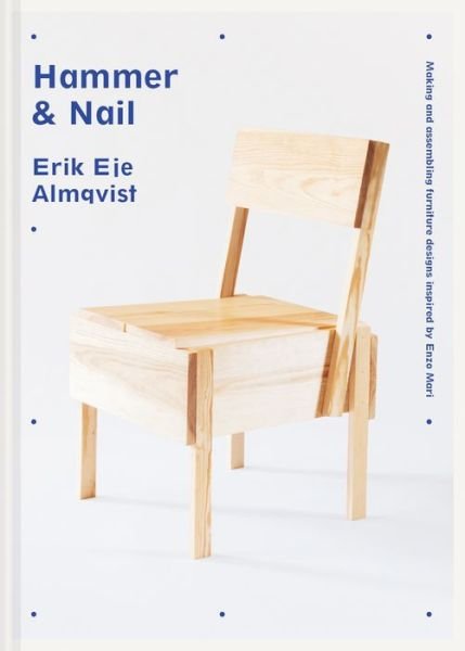 Cover for Erik Eje Almqvist · Hammer &amp; Nail: Making and assembling furniture designs inspired by Enzo Mari (Hardcover Book) (2022)