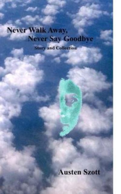 Cover for Austen Szott · Never Walk Away, Never Say Goodbye -- Story and Collection (Paperback Book) (2017)