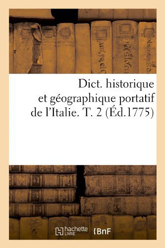 Sans Auteur · Dict. Historique Et Geographique Portatif de l'Italie. T. 2 (Ed.1775) - Histoire (Paperback Book) [French edition] (2012)