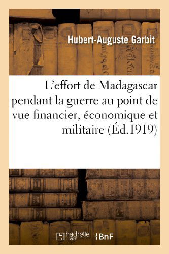 Cover for Garbit-h-a · L Effort De Madagascar Pendant La Guerre Au Point De Vue Financier, Economique et Militaire (Paperback Book) [French edition] (2013)