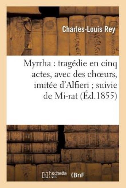 Cover for Rey-c-l · Myrrha: Tragedie en Cinq Actes, Avec Des Choeurs, Imitee D'alfieri; Suivie De Mi-rat (Pocketbok) [French edition] (2013)