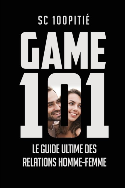 Cover for Sc 100pitie · Game 101 - Le Guide Ultime Des Relations Homme - Femme (Paperback Bog) (2021)