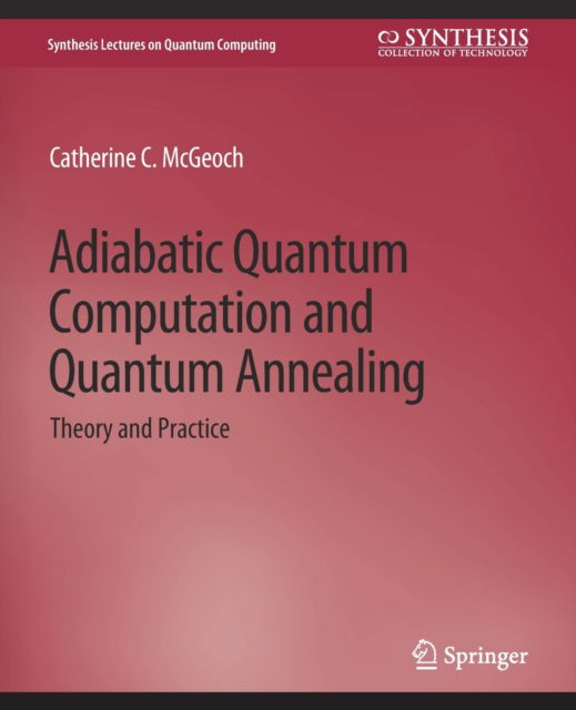 Adiabatic Quantum Computation and Quantum Annealing: Theory and Practice - Synthesis Lectures on Quantum Computing - Catherine C. McGeoch - Bøger - Springer International Publishing AG - 9783031013904 - 13. august 2014