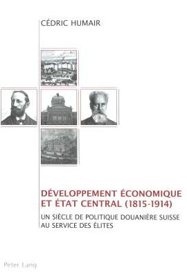 Cover for Cedric Humair · Developpement Economique Et Etat Central (1815-1914): Un Siecle de Politique Douaniere Suisse Au Service Des Elites (Innbunden bok) (2004)