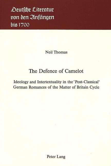 Cover for Neil Thomas · The Defence of Camelot: Ideology and Intertextuality in the Post-Classical German Romances of the Matter of Britain Cycle (Paperback Book) (1992)