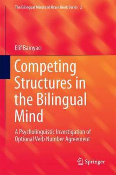 Cover for Elif Bamyaci · Competing Structures in the Bilingual Mind: A Psycholinguistic Investigation of Optional Verb Number Agreement - The Bilingual Mind and Brain Book Series (Hardcover bog) [1st ed. 2016 edition] (2016)