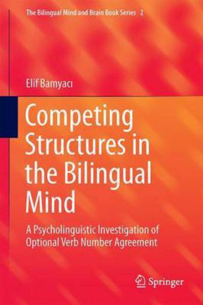 Cover for Elif Bamyaci · Competing Structures in the Bilingual Mind: A Psycholinguistic Investigation of Optional Verb Number Agreement - The Bilingual Mind and Brain Book Series (Hardcover Book) [1st ed. 2016 edition] (2016)