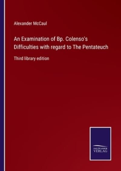 Cover for Alexander Mccaul · An Examination of Bp. Colenso's Difficulties with regard to The Pentateuch (Pocketbok) (2022)