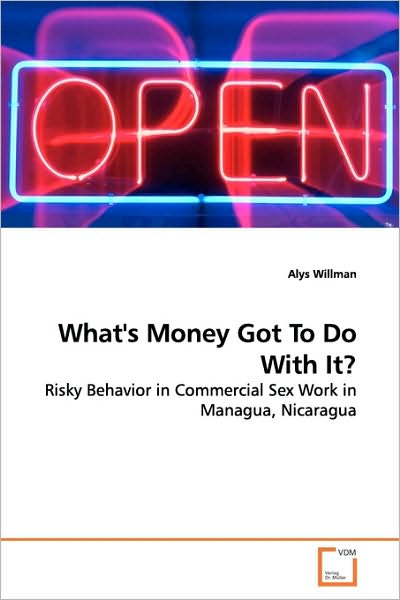 Cover for Alys Willman · What's Money Got to Do with It?: Risky Behavior in Commercial Sex Work in Managua, Nicaragua (Paperback Book) (2009)